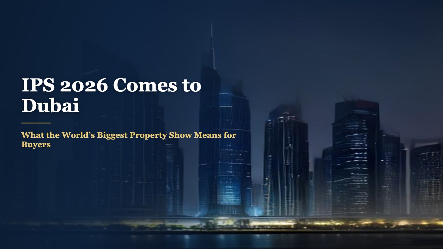 Dubai skyline at night representing IPS 2026 international property investment show
